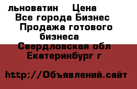 льноватин  › Цена ­ 100 - Все города Бизнес » Продажа готового бизнеса   . Свердловская обл.,Екатеринбург г.